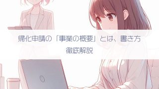 帰化申請の「事業の概要」とは、書き方、注意点を徹底解説！